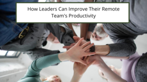 How Leaders Can Improve Their Remote Team's Productivity (1)