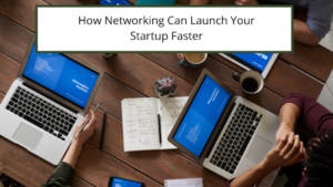 How Networking Can Launch Your Startup Faster