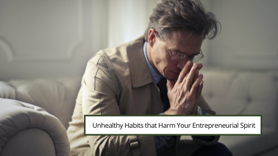 Unhealthy Habits that Harm Your Entrepreneurial Spirit
