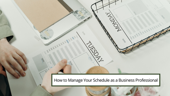 How to Manage Your Schedule as a Business Professional