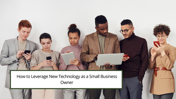 How to Leverage New Technology as a Small Business Owner